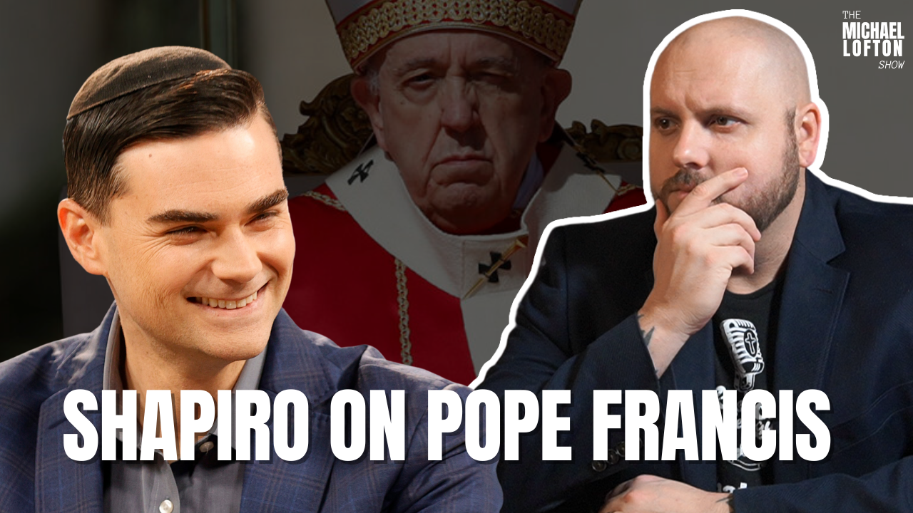 Does Ben Shapiro Understand Pope Francis?