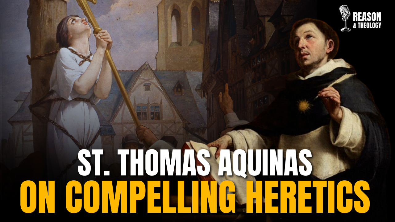 St. Thomas Aquinas on Why Heretics Should Be Forced to Return to the Faith